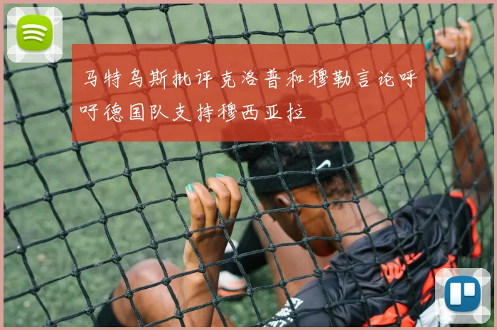 马特乌斯批评克洛普和穆勒言论呼吁德国队支持穆西亚拉